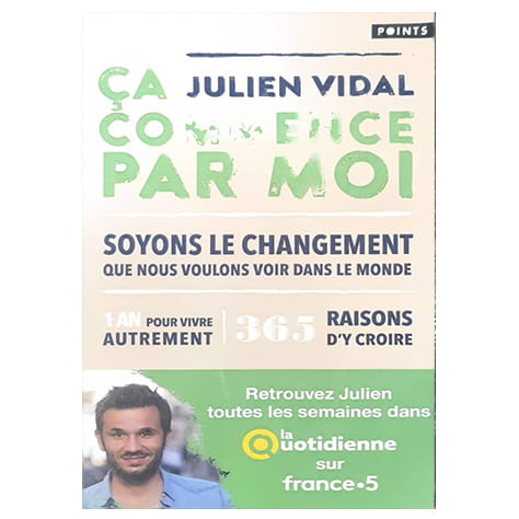 Ça commence par moi : soyons le changement que nous voulons voir dans le monde : 1 an pour vivre autrement, 365 raisons d'y croire