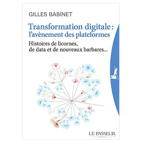 Transformation digitale : l'avènement des plateformes : histoires de licornes, de data et de nouveaux barbares...
