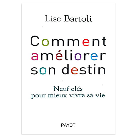Comment améliorer son destin : neuf clés pour mieux vivre sa vie