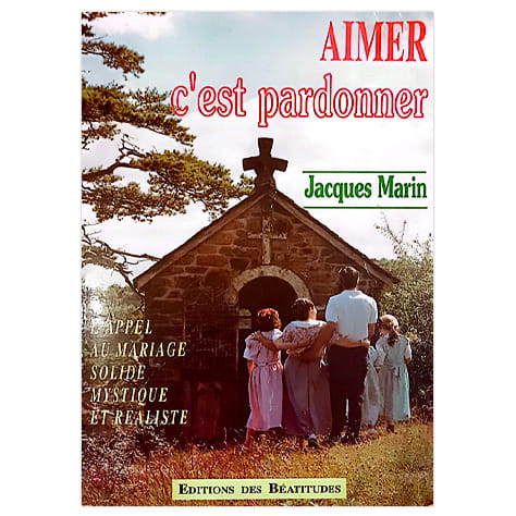 Aimer c'est pardonner : l'appel au mariage solide, mystique et réaliste