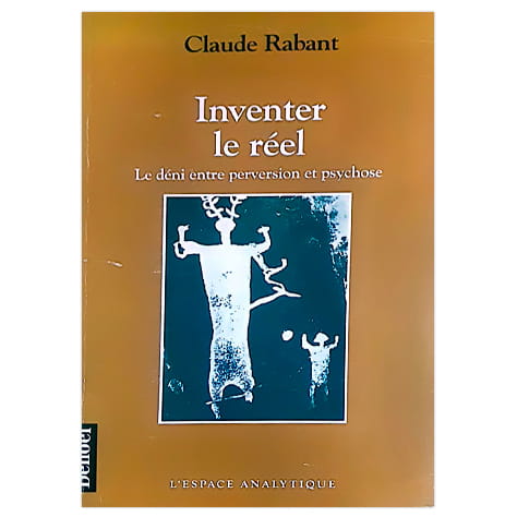 Inventer le réel : le déni, entre perversion et psychose